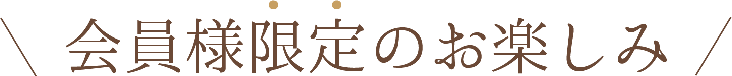 会員様限定のお楽しみ